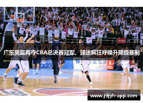 广东男篮再夺CBA总决赛冠军，球迷疯狂呼唤升降级赛制