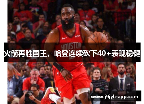 火箭再胜国王，哈登连续砍下40+表现稳健